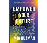 Empower Your Future: A Student's Guide to Social Mastery, Resilience, and Lifelong Success