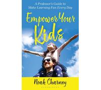 Empower Your Kids A Professor's Guide to Make Learning Fun Every Day - Noah Charney - Bloomsbury Academic - ebook (ePub) - Livre
