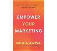 Empower Your Marketing: Master the Basics, Stop Wasting Money, and Fast Track Your Growth