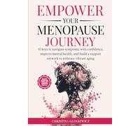 Empower Your Menopause Journey: 10 Keys to Navigate Symptoms with Confidence, Improve Mental Health and Build a Support Network to Embrace Vibrant Aging
