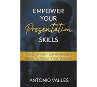 Empower Your Presentation Skills: The Confident Entrepreneur's Guide to Grow Your Business