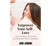 Empower Your Self-Love: How To Build A Positive Relationship With Yourself