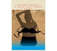 Empower Yourself: A Guide Every Woman Needs: Your Journey, Your Power