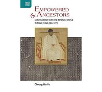Empowered By Ancestors: Controversy Over The Imperial Temple In Song China (960-1279)