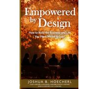 Empowered by Design: How to Build the Business and Life You Were Meant to Lead