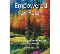 Empowered by Faith: A 15-Week Journey to Health and Wholeness