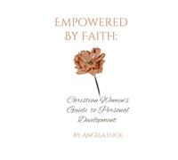 Empowered By Faith: Christian Women's Guide To Personal Development