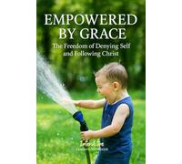EMPOWERED BY GRACE - The Freedom of Denying Self and Following Christ: Interactive Bible Learning - Learners' Workbook