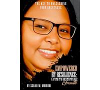 Empowered By Resilience: A Path to Unstoppable Growth.: The Key to Unleashing Your Greatness