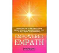 Empowered Empath: Navigating the Seven Stages of An Empath Awakening & Understanding What it Truly Means to Be An Empath