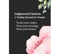 Empowered Futures: My Trading Journal: Track your trades. Trust your strategy. Own your future.