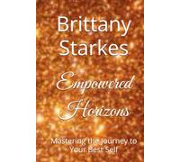 Empowered Horizons: Mastering the Journey to Your Best Self