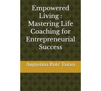 Empowered Living : Mastering Life Coaching for Entrepreneurial Success