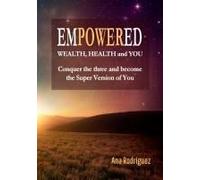 Empowered. Wealth, Health And You. Conquer The Three And Become The Super Version Of You