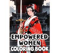 Empowered Women Coloring Book: Colouring Pages Of Powerful Ladies Portrayed In Positions Traditional Held By Men Set In Historical Japan | Simple Fun ... Stress Relief | Kids Adults Teens Seniors