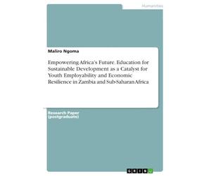 Empowering Africa's Future. Education for Sustainable Development as a Catalyst for Youth Employability and Economic Resilience in Zambia and Sub-Saharan Africa