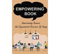 Empowering Book: Understanding Business And Organizational Structure Of Change