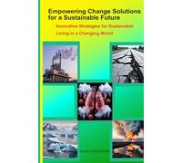 Empowering Change: Solutions for a Sustainable Future: Innovative Strategies for Sustainable Living in a Changing World