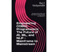 Empowering COBOL Programmers: The Future of AI, ML, and NLP - Mainframe to Mainstream: Transend into AI/ML and NLP World of Possibilities and Beyond!!!