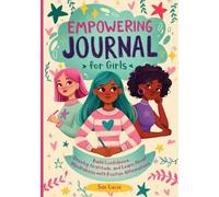 Empowering Journal for Girls: Build Confidence, Develop Gratitude and Learn about Mindfulness with Positive Affirmations