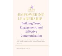Empowering Leadership:: Building Trust, Engagement, and Effective Communication