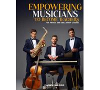 EMPOWERING MUSICIANS TO BECOME TEACHERS: FOR PRIVATE AND SMALL GROUP LESSONS
