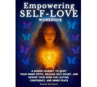 Empowering Self-Love Workbook: 1. A Guided Journey to Quiet Your Inner Critic, Release Self-Doubt, And Rewire Your Mind For Lasting Confidence And Inner Peace.