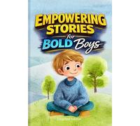 Empowering Stories For Bold Boys: Inspiring Stories About Confidence, Friendship, and Courage for Boys Ages 8-12