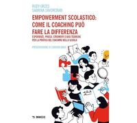 Empowerment scolastico: come il coaching può fare la differenza. Esperienze, prassi, strumenti e basi toriche per la pratica del coaching nella scuola
