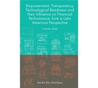 Empowerment Transparency Technological Readiness and their Influence on Financial Performance from a Latin American Perspective by Rios Manriquez & Martha Martha Rios Manriquez (Auteur)