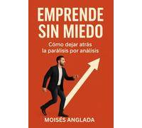 Emprende sin miedo: Cómo dejar atrás la parálisis por análisis