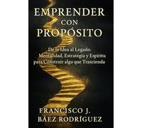 Emprender Con Propósito: de la Idea al Legado