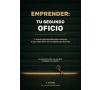 EMPRENDER: TU SEGUNDO OFICIO: El manual que necesitas para convertir lo que sabes hacer en un negocio que funcione