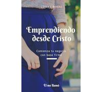 Emprendiendo desde Cristo: Comienza tu negocio con base firme