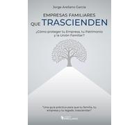 Empresas Familiares que Trascienden: ¿Cómo proteger tu Empresa, tu Patrimonio y la Unión Familiar?