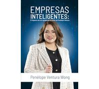 Empresas Inteligentes: El impacto de la IA guiado por la visión de Penélope Ventura: Una guía real para automatizar, escalar y evolucionar tu empresa en la era digital