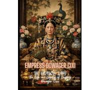Empress Dowager Cixi: The Dragon Lady : The Life and Legacy of Empress Dowager Cixi