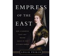 Empress of the East: How a European Slave Girl Became Queen of the Ottoman