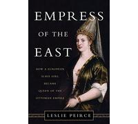 Empress of the East: How a European Slave Girl Became Queen of the Ottoman Empire