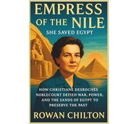 Empress of the Nile: She Saved Egypt: How Christiane Desroches Noblecourt Defied War, Power, and the Sands of Egypt to Preserve the Past