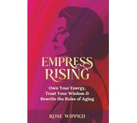 EMPRESS RISING: Own Your Energy, Trust Your Wisdom & Rewrite the Rules of Aging