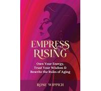 Empress Rising: Own Your Energy, Trust Your Wisdom & Rewrite The Rules Of Aging Paperback Book By Rose Wippich