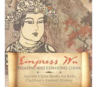 Empress Wu: Breaking and Expanding China - Ancient China Books for Kids Children's Ancient History
