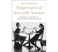 Empresses of Seventh Avenue: World War II, New York City, and the Birth of American Fashion