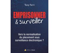 Emprisonner et surveiller Vers la normalisation du placement sous surveillance électronique ? - Tony Ferri - Bréal - broché - Essai