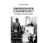 Emprisonner l'infortune ? Un débat révolutionnaire - Vincent Gobin - Le Lys Bleu - broché - Théâtre