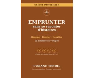 Emprunter sans se raconter d'histoires: Lire son dossier comme une banque, éviter les refus et choisir son courtier