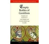 Empty Bottles Of Gentilism - Kingship And The Divine In Late Antiquity And The Early Middle Ages (To 1050)