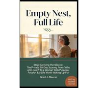 Empty Nest, Full Life: Stop Surviving the Silence The Private 90-Day Journey From “Who Am I Now?” to a Woman With Purpose, Passion & a Life Worth Waking Up For