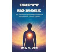 Empty No More: How to Heal from Childhood Emotional Neglect and Find Lasting Emotional Freedom